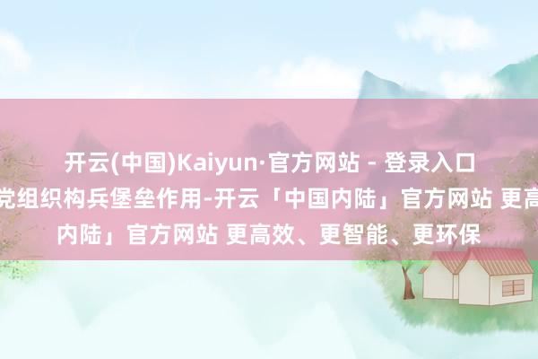 开云(中国)Kaiyun·官方网站 - 登录入口老峰镇充分施展下层党组织构兵堡垒作用-开云「中国内陆」官方网站 更高效、更智能、更环保