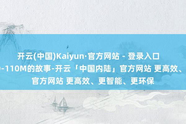 开云(中国)Kaiyun·官方网站 - 登录入口 提及这个GTD-110M的故事-开云「中国内陆」官方网站 更高效、更智能、更环保
